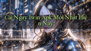 cài ngay iwin apk mới nhất hiện nay
