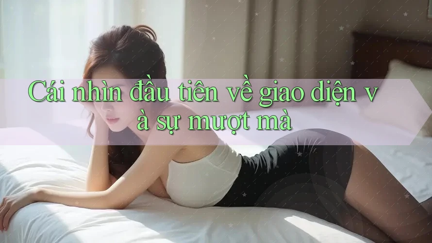Cái nhìn đầu tiên về giao diện và sự mượt mà