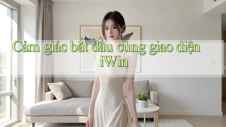 Cảm giác bắt đầu cùng giao diện iWin