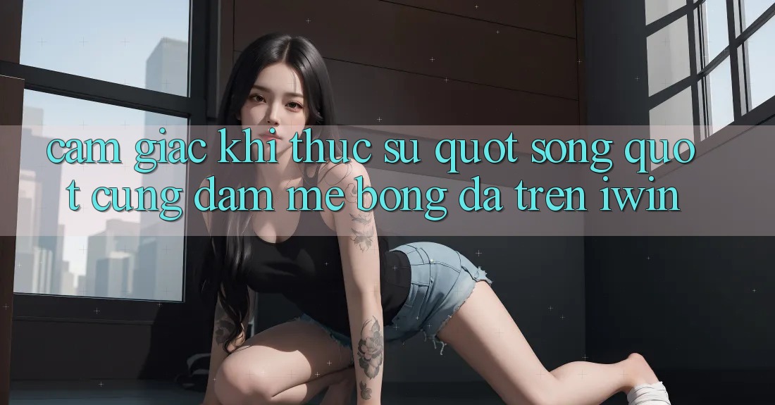Cảm giác khi thực sự " sống" cùng đam mê bóng đá trên iWin