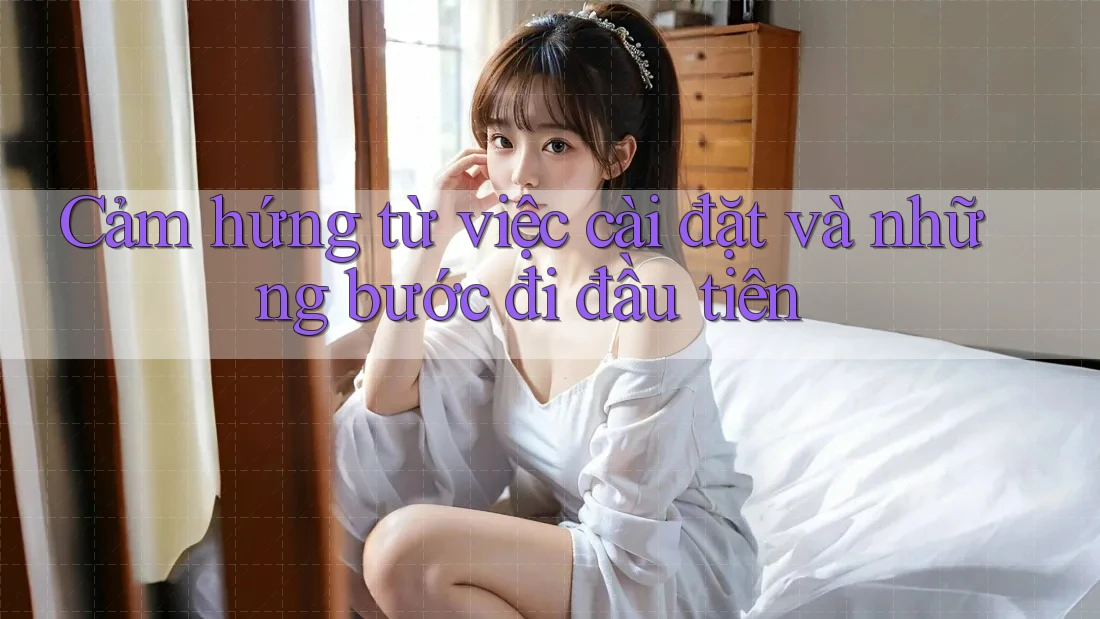 Cảm hứng từ việc cài đặt và những bước đi đầu tiên