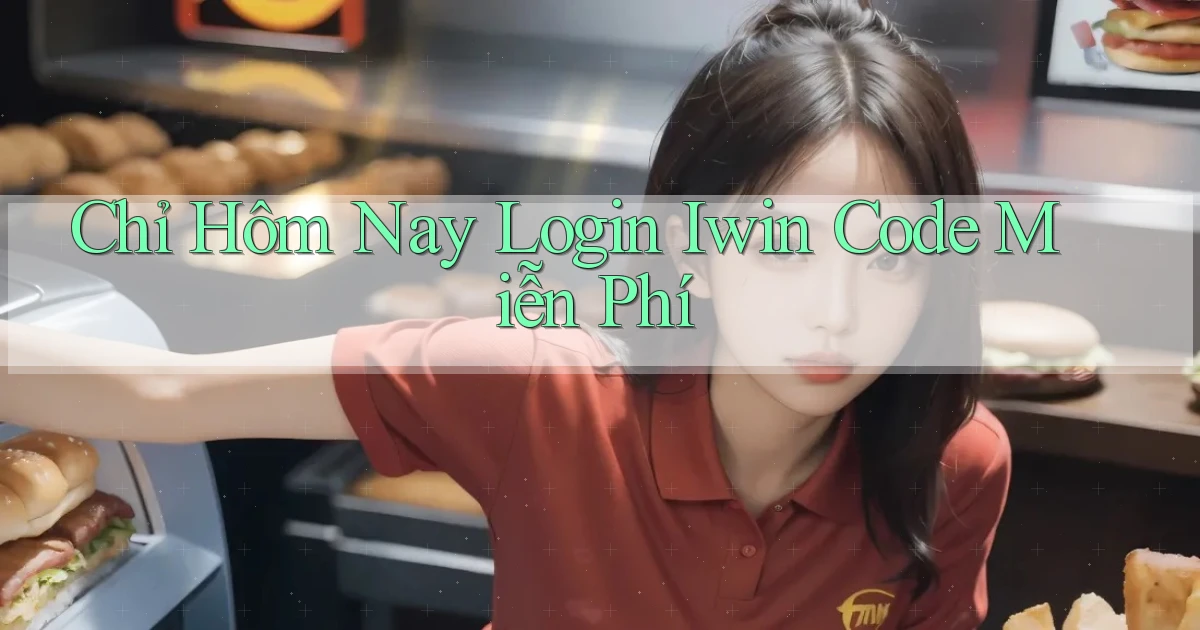 chỉ hôm nay login iwin code miễn phí