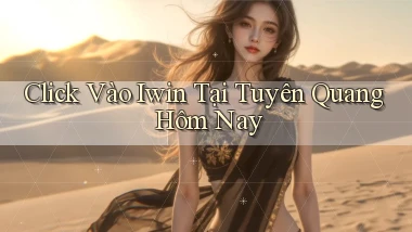click vào iwin tại Tuyên Quang hôm nay