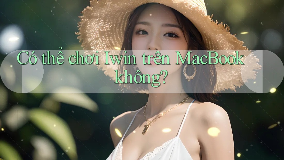 Có thể chơi Iwin trên MacBook không? Có thể chơi Iwin trên MacBook không?