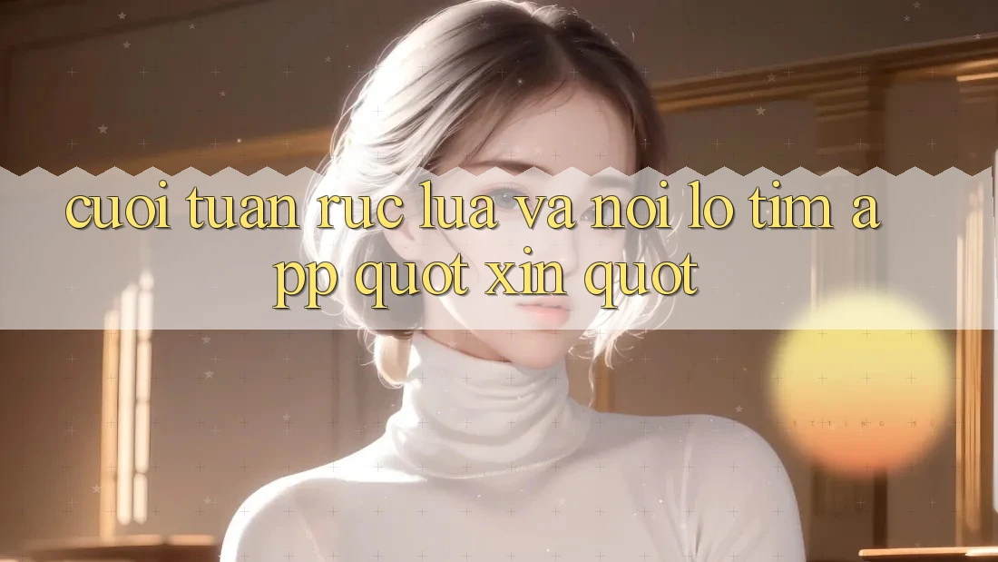 Cuối tuần rực lửa và nỗi lo tìm app " xịn"