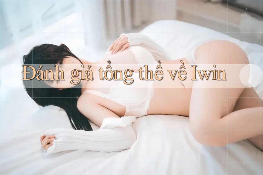 Đánh giá tổng thể về Iwin