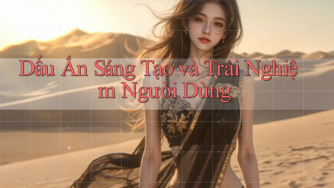 Dấu Ấn Sáng Tạo và Trải Nghiệm Người Dùng