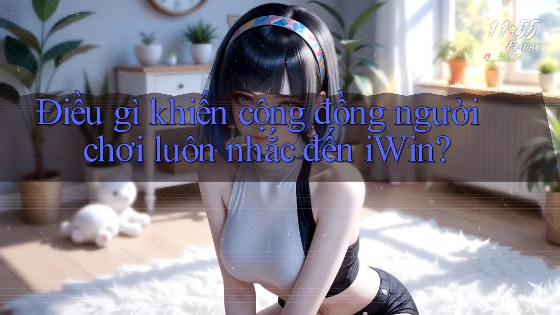 Điều gì khiến cộng đồng người chơi luôn nhắc đến iWin? Điều gì khiến cộng đồng người chơi luôn nhắc đến iWin?