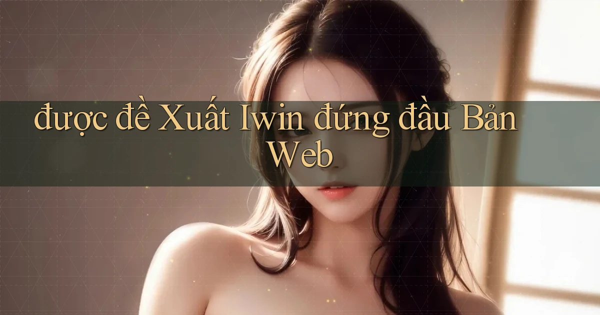 được đề xuất iwin đứng đầu bản web