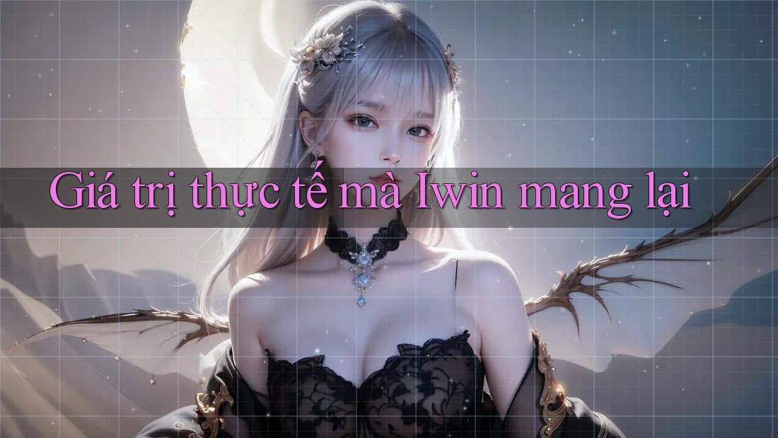 Giá trị thực tế mà Iwin mang lại