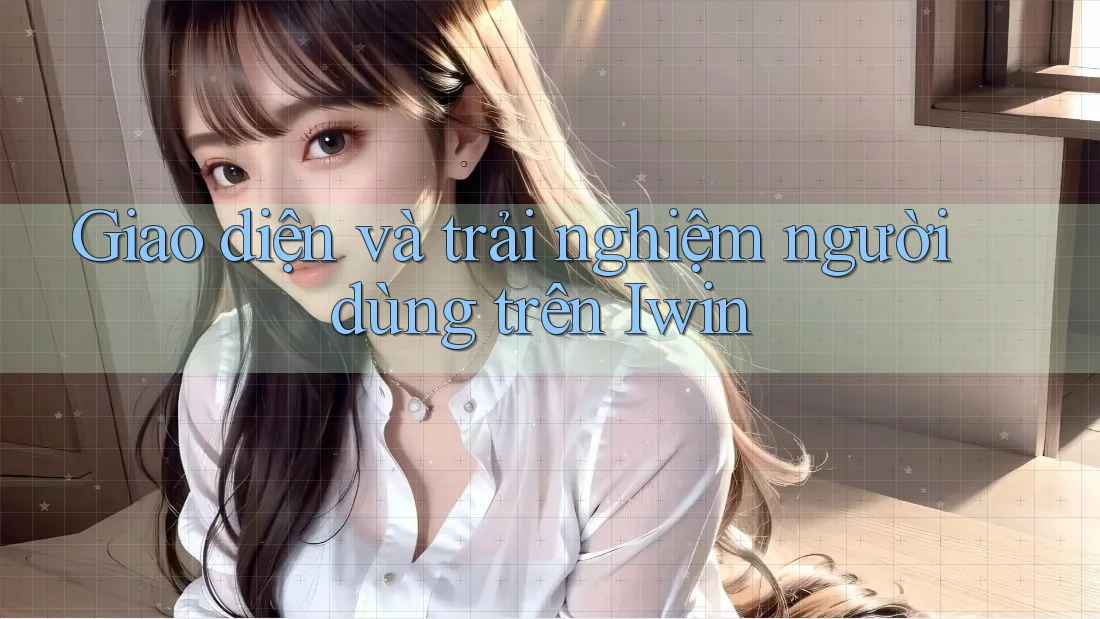Giao diện và trải nghiệm người dùng trên iWin