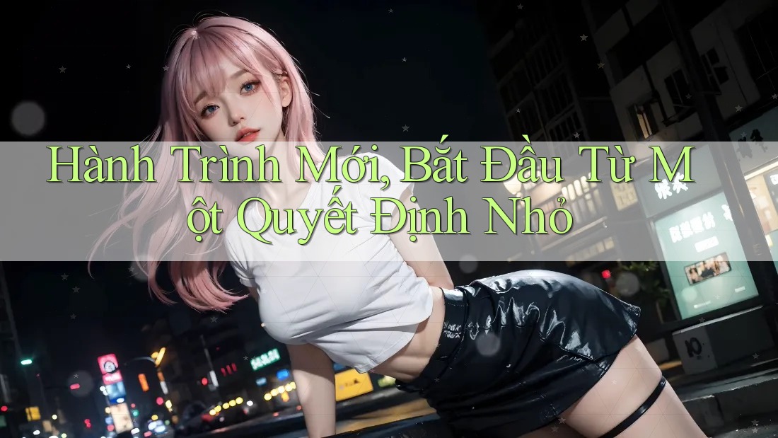 Hành Trình Mới, Bắt Đầu Từ Một Quyết Định Nhỏ