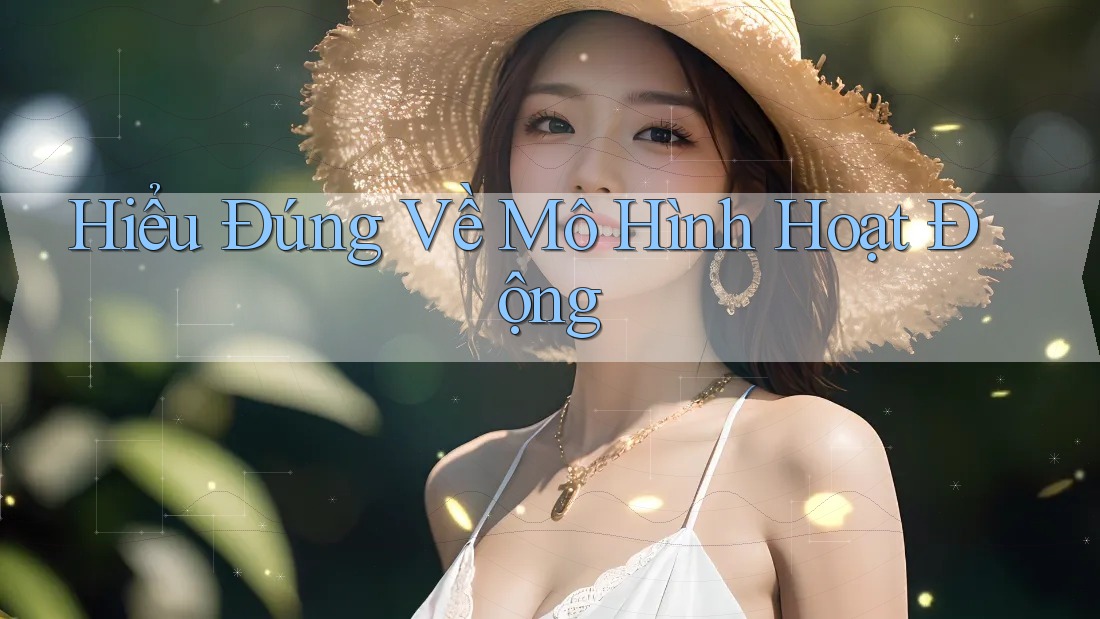 Hiểu Đúng Về Mô Hình Hoạt Động Hiểu Đúng Về Mô Hình Hoạt Động