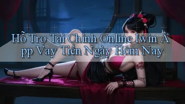 hỗ trợ tài chính online iwin app vay tiền ngày hôm nay
