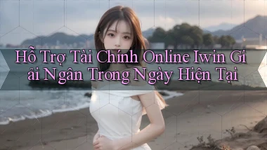 hỗ trợ tài chính online iwin giải ngân trong ngày hiện tại