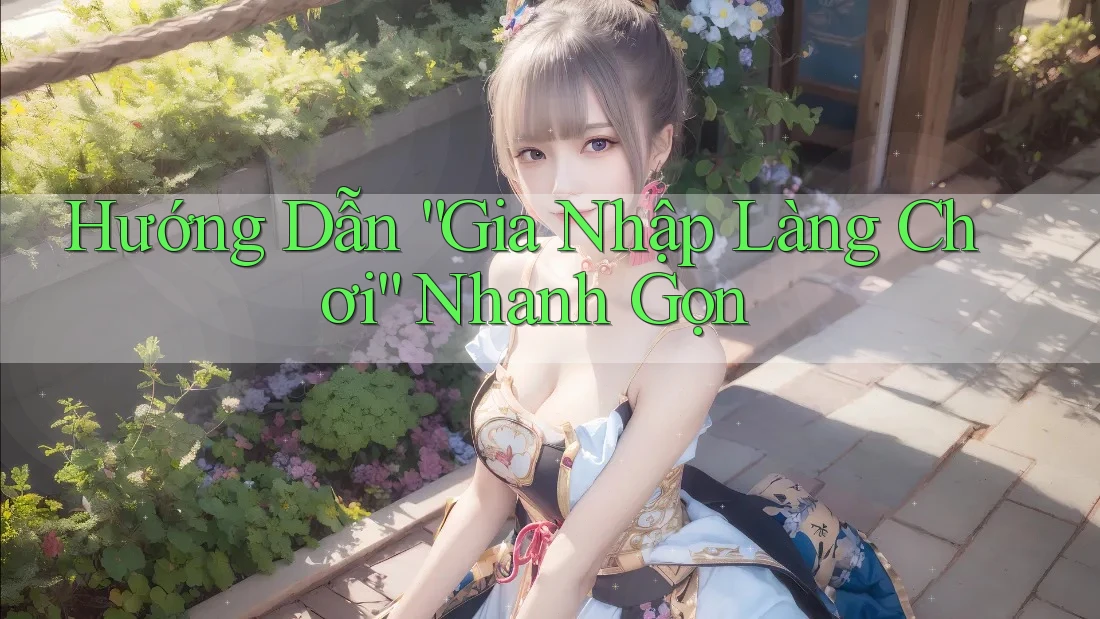 Hướng Dẫn “Gia Nhập Làng Chơi” Nhanh Gọn Hướng Dẫn “Gia Nhập Làng Chơi” Nhanh Gọn