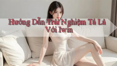 hướng dẫn trải nghiệm tá lả với iwin