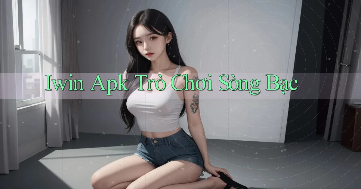 iwin apk trò chơi sòng bạc