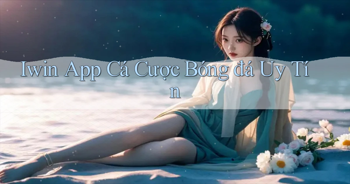 iwin app cá cược bóng đá uy tín