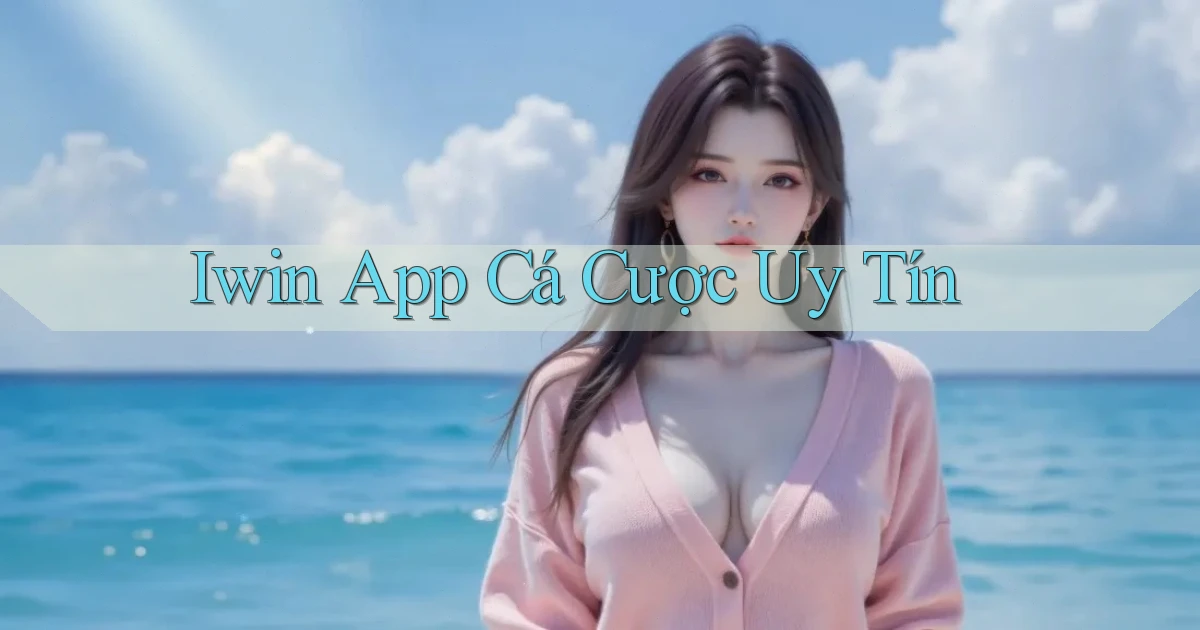 iwin app cá cược uy tín