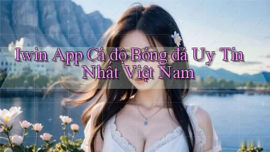 iwin app cá độ bóng đá uy tín nhất việt nam