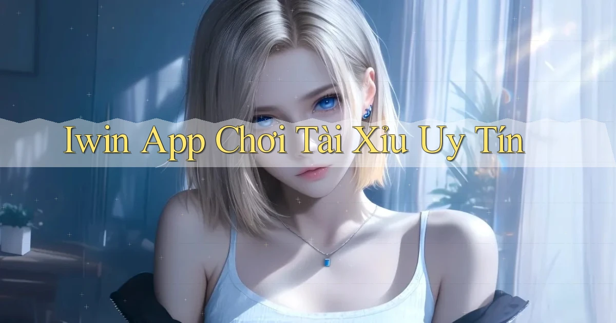 iwin app chơi tài xỉu uy tín