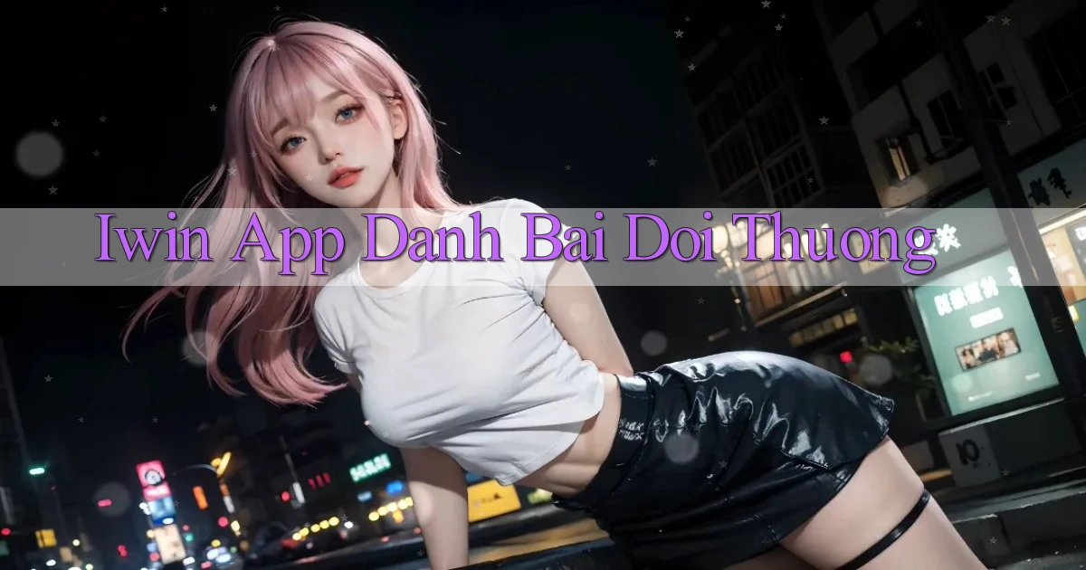 iwin app đánh bài đổi thưởng