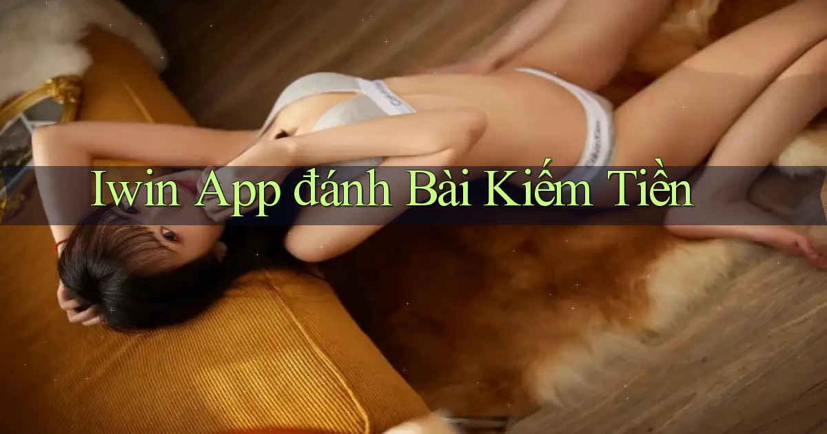 iwin app đánh bài kiếm tiền