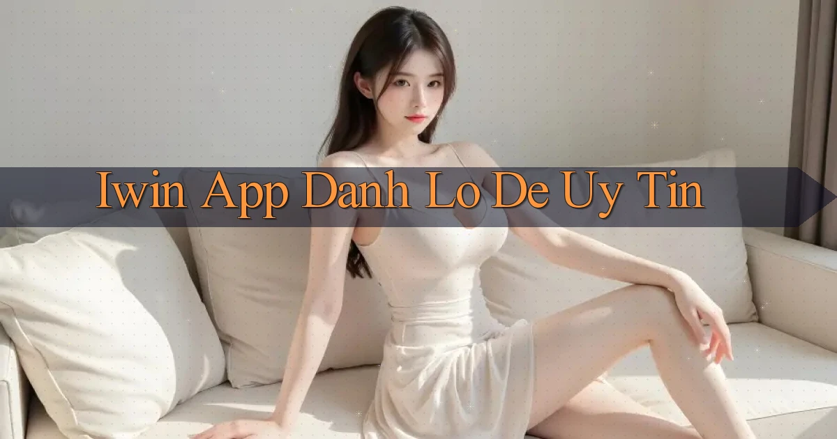 iwin app đánh lô de uy tín