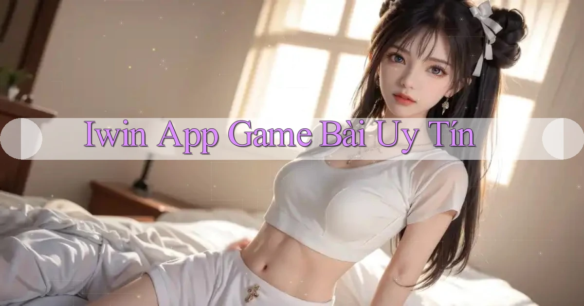 iwin app game bài uy tín