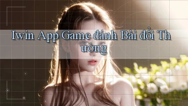 iwin app game đánh bài đổi thưởng