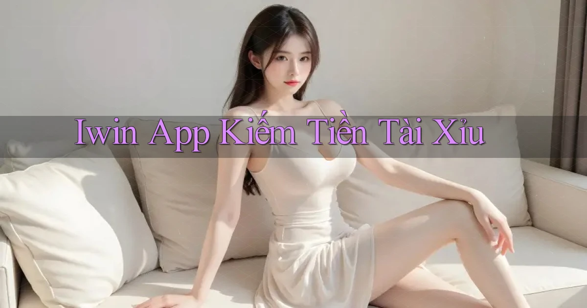 iwin app kiếm tiền tài xỉu