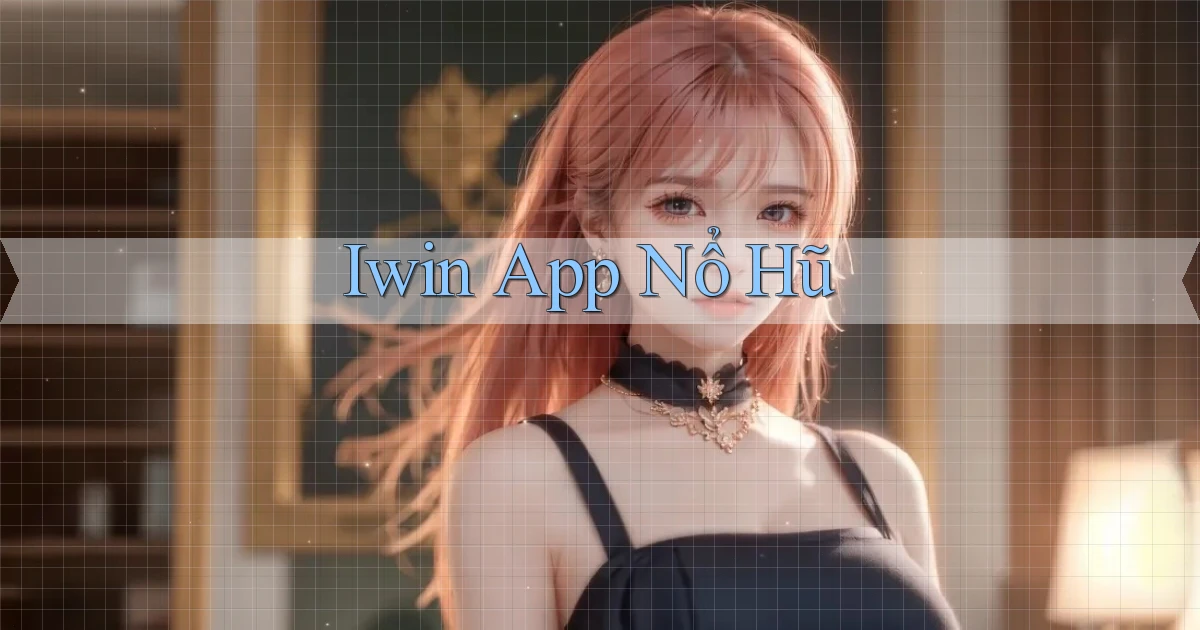 iwin app nổ hũ