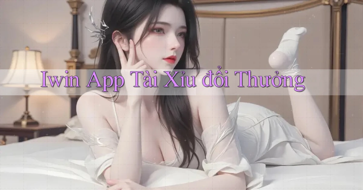 iwin app tài xỉu đổi thưởng