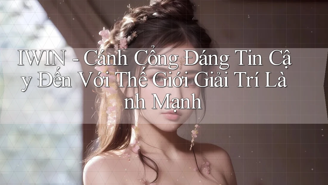IWIN - Cánh Cổng Đáng Tin Cậy Đến Với Thế Giới Giải Trí Lành Mạnh IWIN - Cánh Cổng Đáng Tin Cậy Đến Với Thế Giới Giải Trí Lành Mạnh