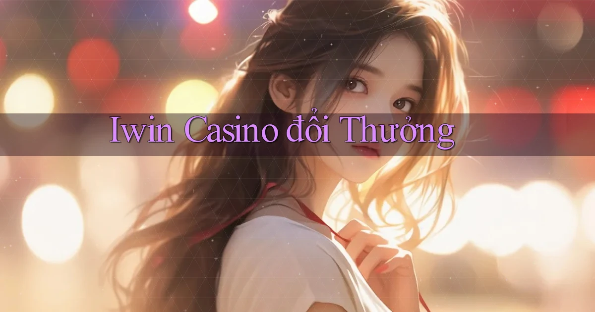 iwin casino đổi thưởng