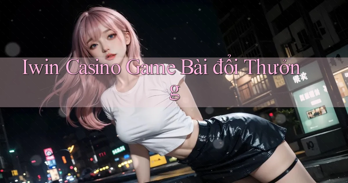 iwin casino game bài đổi thưởng