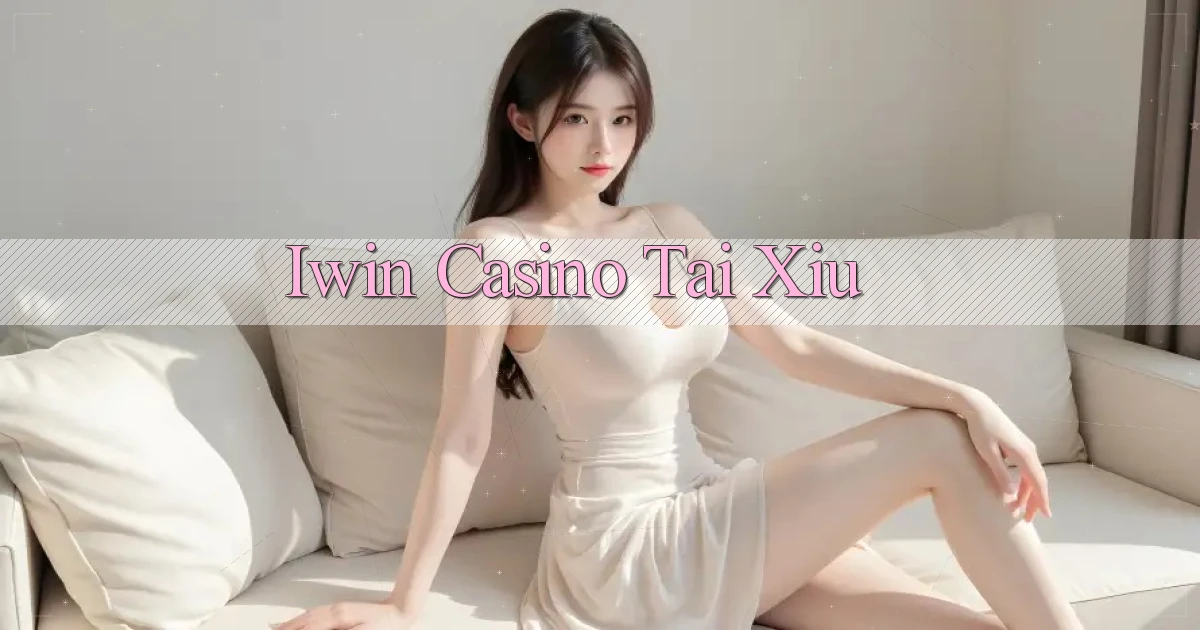 iwin casino tài xỉu