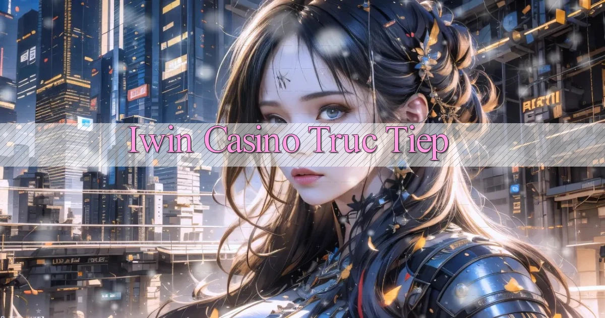 iwin casino truc tiep
