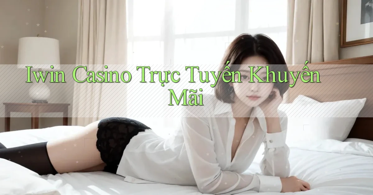 iwin casino trực tuyến khuyến mãi