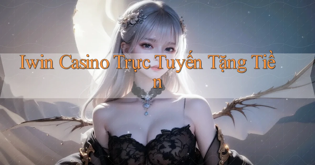 iwin casino trực tuyến tặng tiền