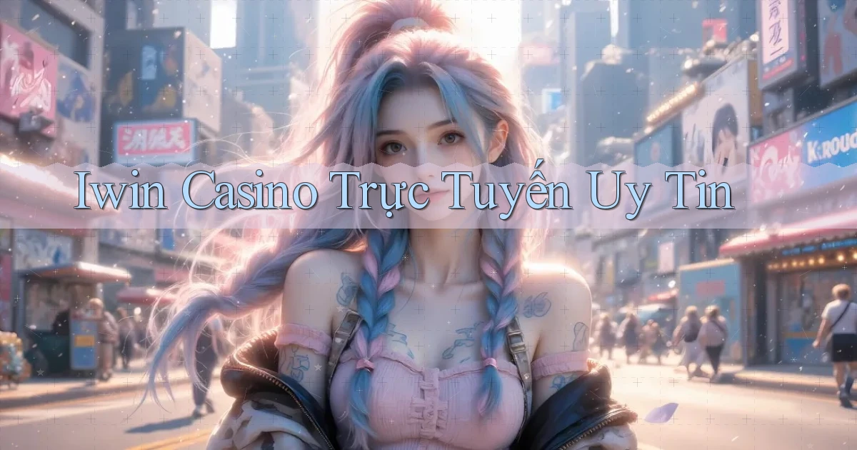 iwin casino trực tuyến uy tín
