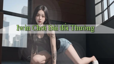 iwin  chơi bài đổi thưởng