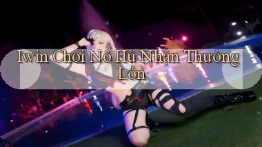iwin  Chơi nổ hũ nhận thưởng lớn