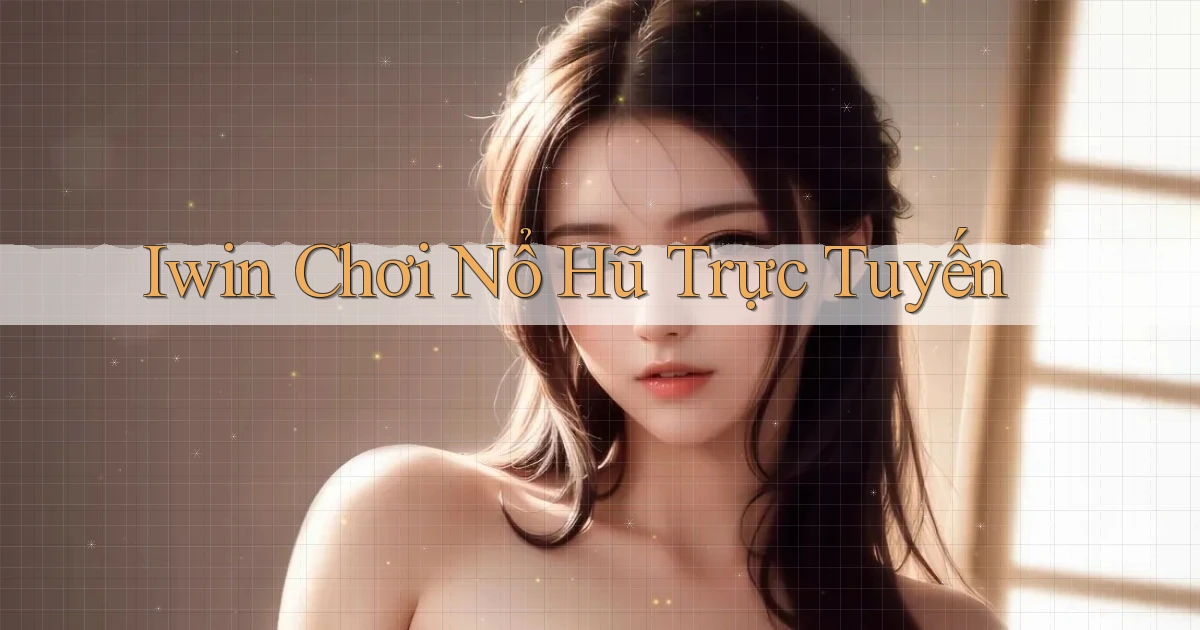 iwin  chơi nổ hũ trực tuyến