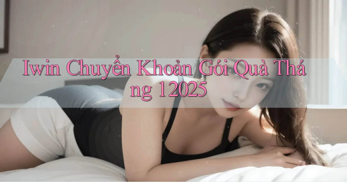 iwin chuyển khoản gói quà tháng 1 2025