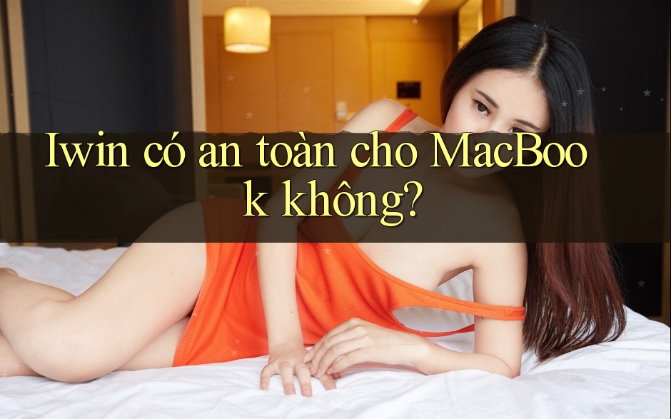 Iwin có an toàn cho MacBook không? Iwin có an toàn cho MacBook không?