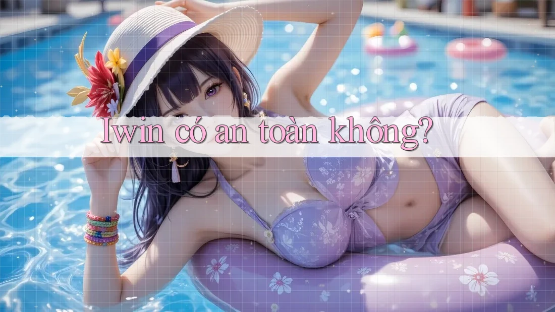 Iwin có an toàn không? Iwin có an toàn không?