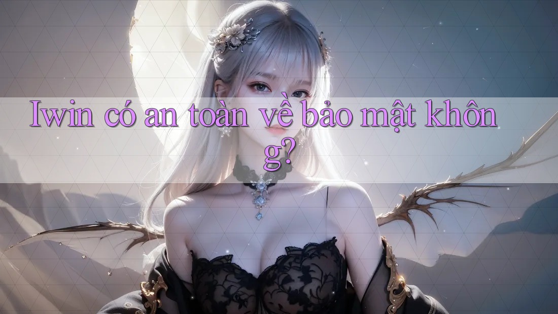 Iwin có an toàn về bảo mật không?