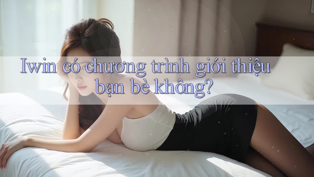 Iwin có chương trình giới thiệu bạn bè không?
